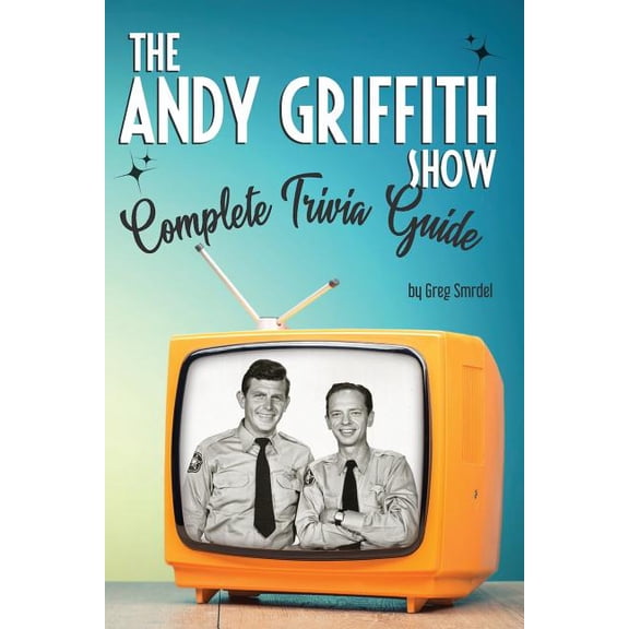 The Andy Griffith Show Complete Trivia Guide: Trivia, Quotes & Little Know Facts, (Paperback)