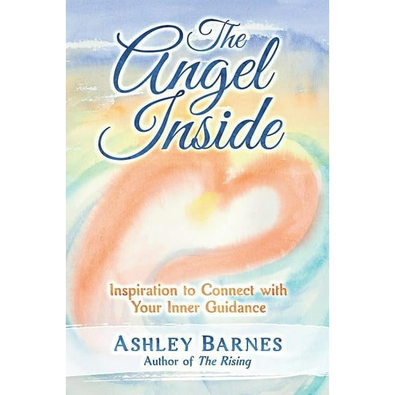 The Angel Inside: Inspiration to Connect With Your Inner Guidance (Paperback) by Ashley a Barnes MS