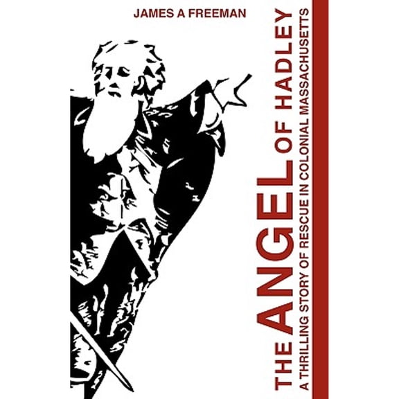 The Angel of Hadley: A Thrilling Story of Rescue in Colonial Massachusetts (Paperback) by James A Freeman