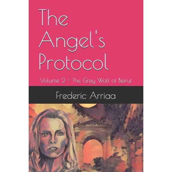 The Angel's Protocol The Angel's Protocol: Volume 2 - The Grey Wolf of Beirut, Book 2, (Paperback)