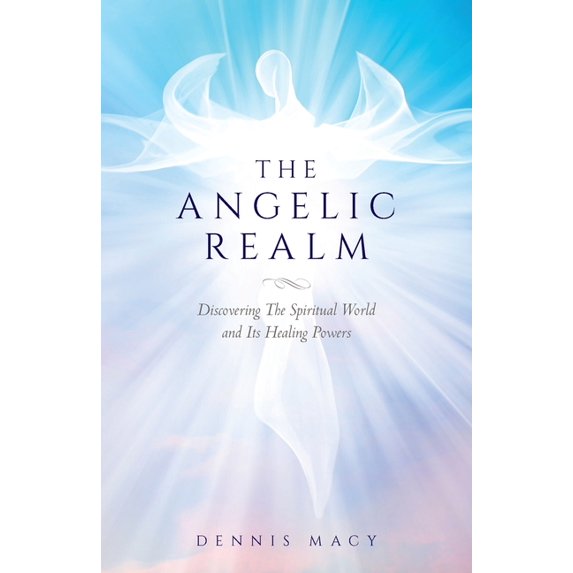 The Angelic Realm: Discovering The Spiritual World and It's Healing Powers, (Paperback)