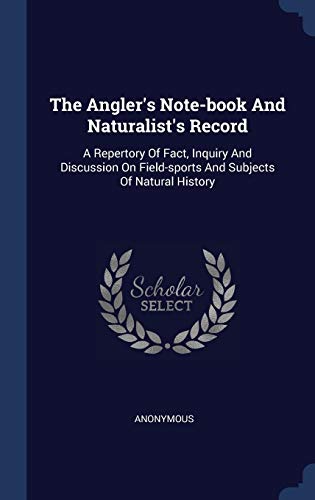 The Angler's Note-Book And Naturalist's Record: A Repertory Of Fact, Inquiry And Discussion On Field-Sports And Subjects Of Natural History