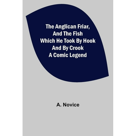 The Anglican Friar, and the Fish which he Took by Hook and by Crook; A Comic Legend, (Paperback)