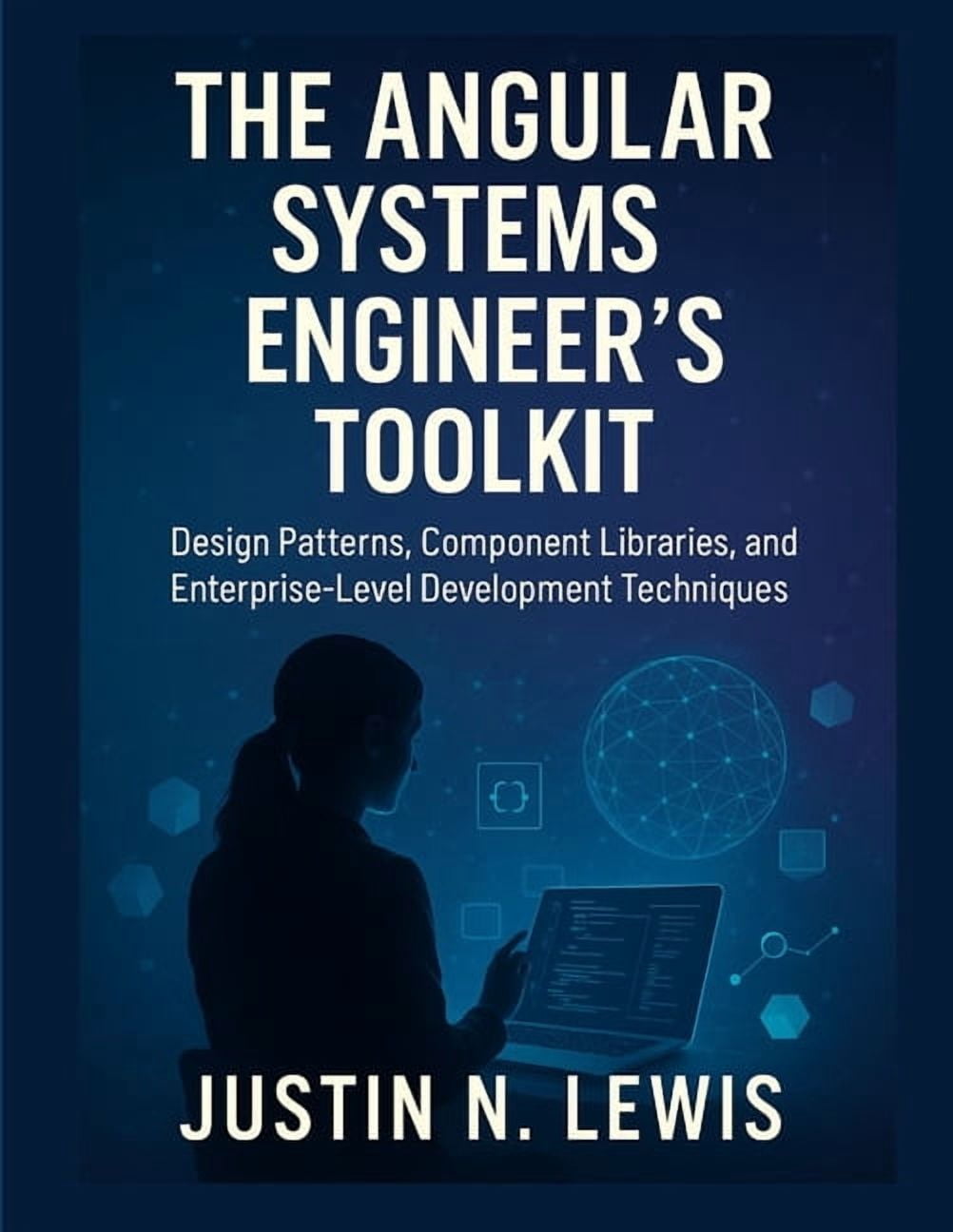 The Angular Systems Engineer's Toolkit: Design Patterns, Component Libraries, and Enterprise-Level Development Technique, (Paperback)