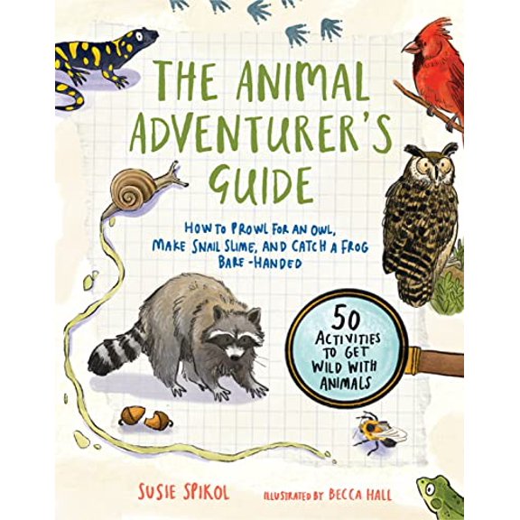 Pre-Owned The Animal Adventurer's Guide: How to Prowl for an Owl, Make Snail Slime, and Catch a Frog Bare-Handed--50 Activities to Get Wild with Animals (Paperback) 1611809533 9781611809534