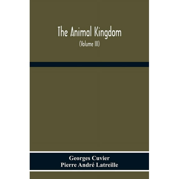 The Animal Kingdom, Arranged According To Its Organization, Serving As A Foundation For The Natural History Of Animals: , (Paperback)