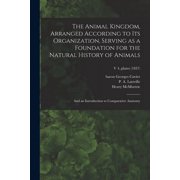 The Animal Kingdom, Arranged According to Its Organization, Serving as a Foundation for the Natural History of Animals , Paperback