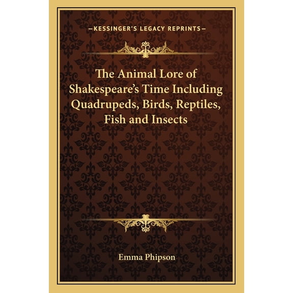 The Animal Lore of Shakespeare's Time Including Quadrupeds, Birds, Reptiles, Fish and Insects (Paperback)