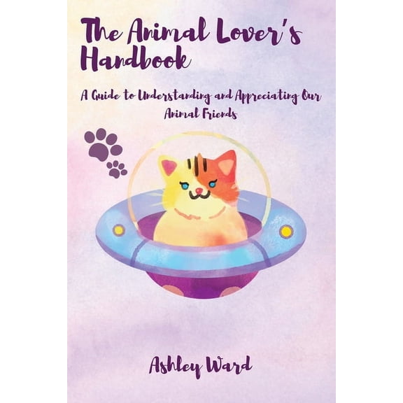 The Animal Lover's Handbook: A Guide to Understanding and Appreciating Our Animal Friends, (Paperback)