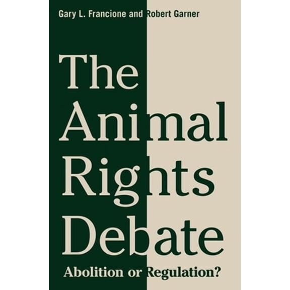 Pre-Owned The Animal Rights Debate: Abolition or Regulation? (Hardcover 9780231149549) by Gary Francione, Robert Garner