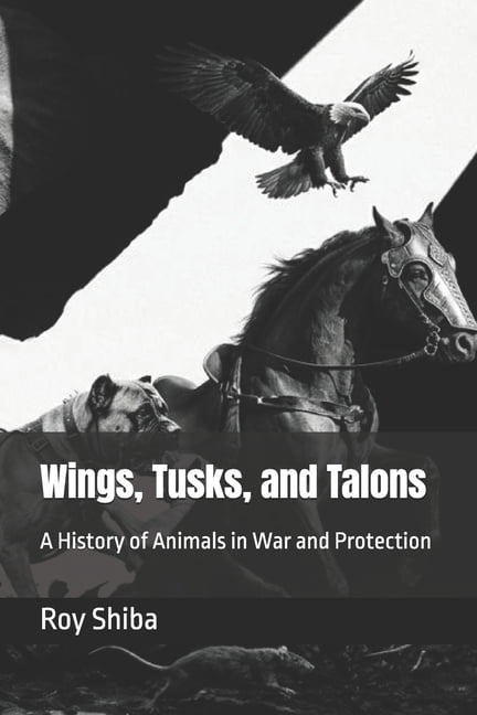 The Animal in Battle and Bond Wings, Tusks, and Talons: A History of Animals in War and Protection, (Paperback)