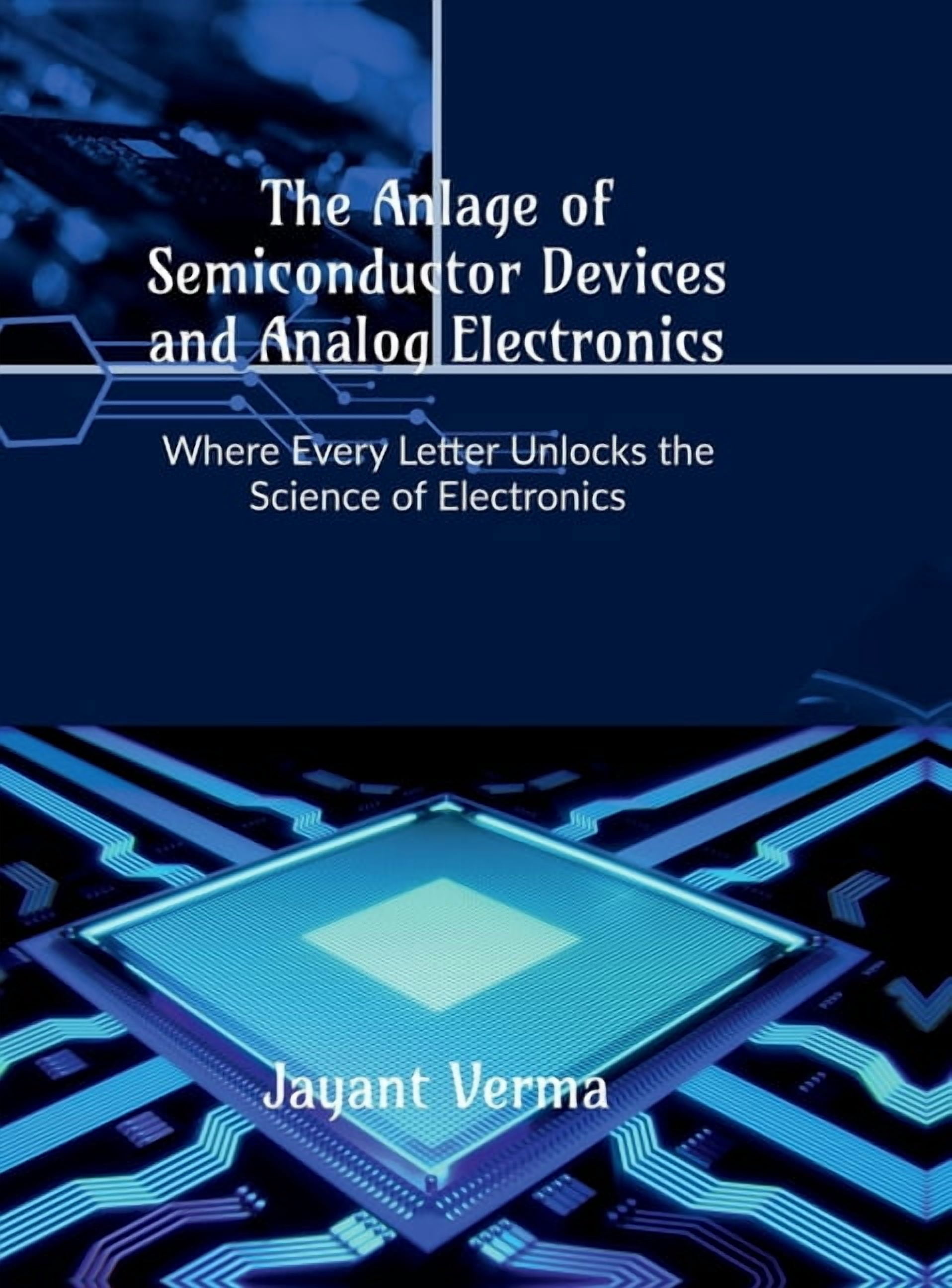 The Anlage of Semiconductor Devices and Analog Electronics: Where Every Letter Unlocks the Science of Electronics, (Hardcover)