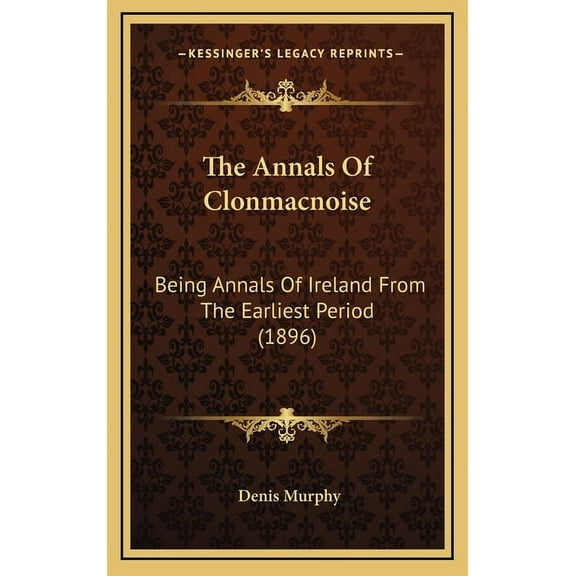 The Annals Of Clonmacnoise: Being Annals Of Ireland From The Earliest Period 1896 Hardcover 1167301579 9781167301575 Denis Murphy