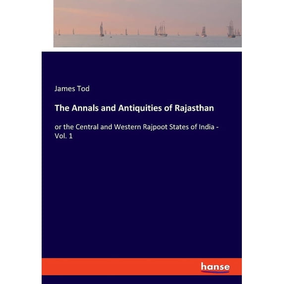 The Annals and Antiquities of Rajasthan: or the Central and Western Rajpoot States of India - Vol. 1, (Paperback)