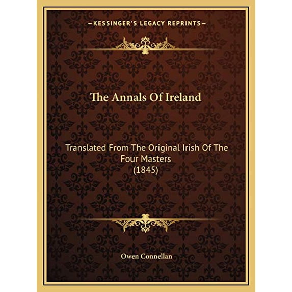 The Annals of Ireland: Translated from the Original Irish of the Four Masters (1845)