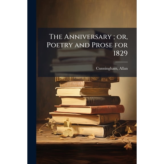 The Anniversary; or, Poetry and Prose for 1829, (Paperback)