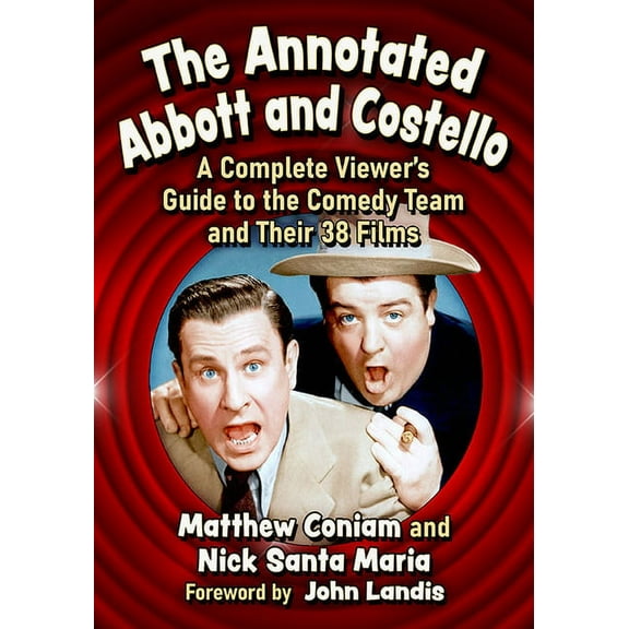 The Annotated Abbott and Costello: A Complete Viewer's Guide to the Comedy Team and Their 38 Films, (Paperback)