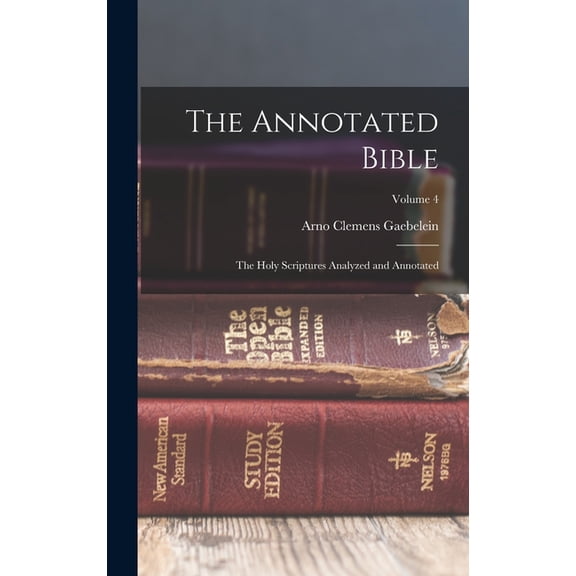 The Annotated Bible: The Holy Scriptures Analyzed and Annotated; Volume 4, (Hardcover)