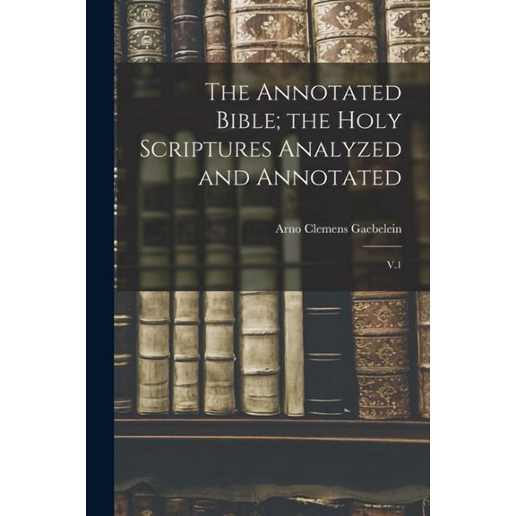 The Annotated Bible; the Holy Scriptures Analyzed and Annotated, (Paperback)