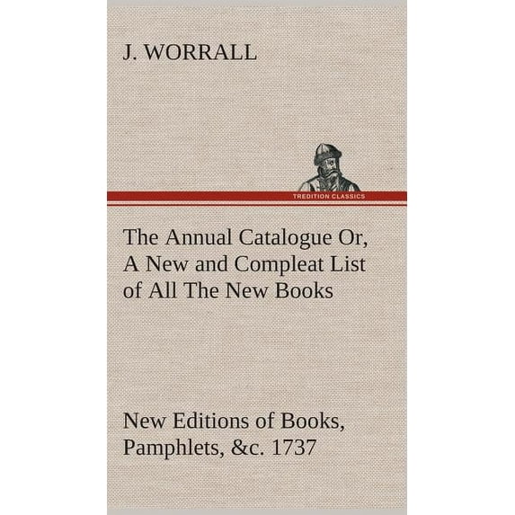 The Annual Catalogue (1737) Or, A New and Compleat List of All The New Books, New Editions of Books, Pamphlets, &c. (Hardcover)