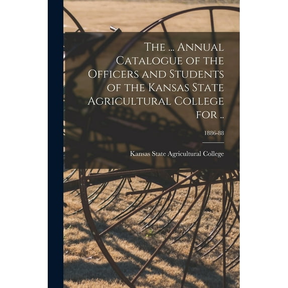 The ... Annual Catalogue of the Officers and Students of the Kansas State Agricultural College for ..; 1886-88 (Paperback)