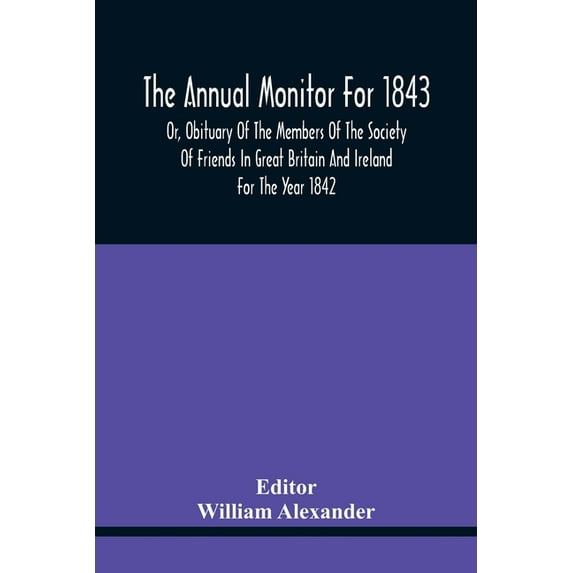 The Annual Monitor For 1843 Or, Obituary Of The Members Of The Society Of Friends In Great Britain And Ireland For The Y, (Paperback)