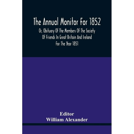 The Annual Monitor For 1852 Or, Obituary Of The Members Of The Society Of Friends In Great Britain And Ireland For The Y, (Paperback)