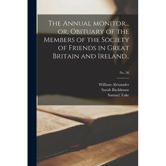 The Annual Monitor... or, Obituary of the Members of the Society of Friends in Great Britain and Ireland..; No. 56 (Paperback)