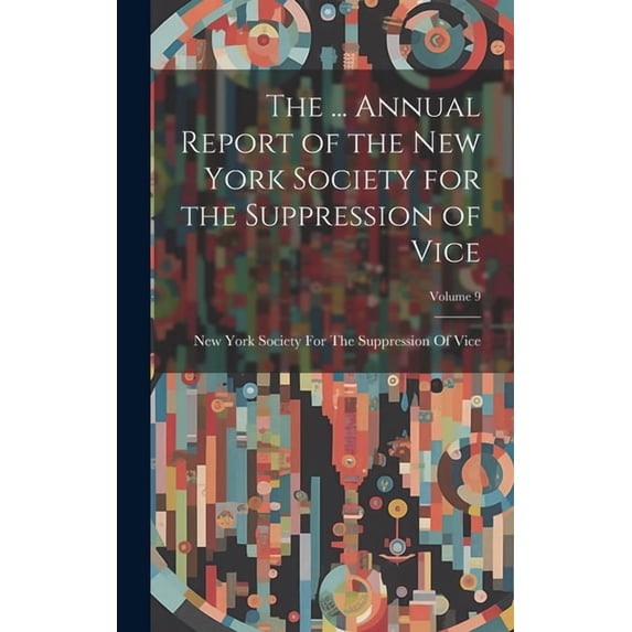 The ... Annual Report of the New York Society for the Suppression of Vice; Volume 9 (Hardcover)