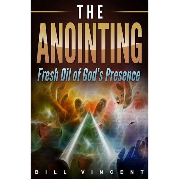 The Anointing: Fresh Oil of God's Presence, (Hardcover)