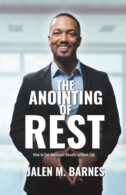 The Anointing of Rest: How to Get Maximum Results without Toil, (Paperback)