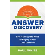 The Answer Discovery How to Change the World by Helping Others...and Ourselves, Paperback