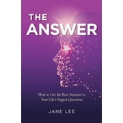 The Answer How to Get the Best Answers to Your Lifes Biggest Questions, Paperback