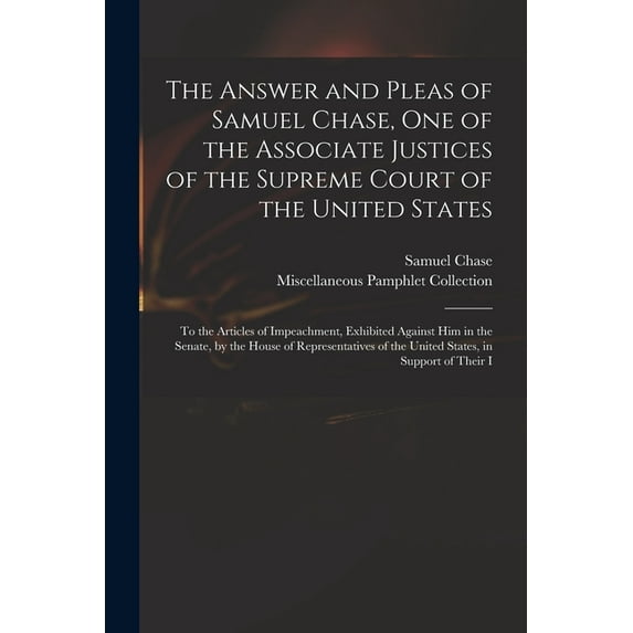 The Answer and Pleas of Samuel Chase, One of the Associate Justices of the Supreme Court of the United States, (Paperback)