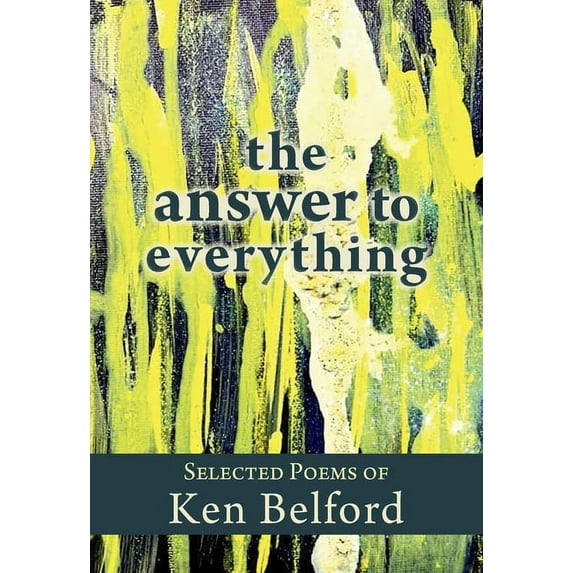 The Answer to Everything: Selected Poems of Ken Belford, (Paperback)