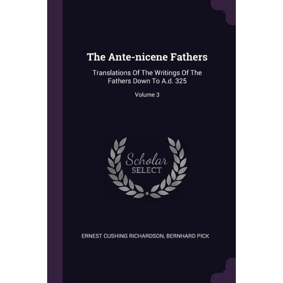 The Ante-nicene Fathers : Translations Of The Writings Of The Fathers Down To A.d. 325; Volume 3 (Paperback)