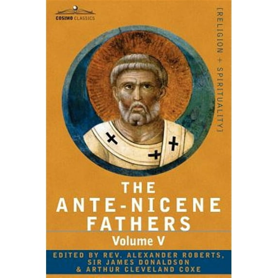 The Ante-nicene Fathers: the Writings of the Fathers Down to A.d. 325: Fathers of the Third Century - Hippolytus; Cyprian; Caius; Novatian; Appendix