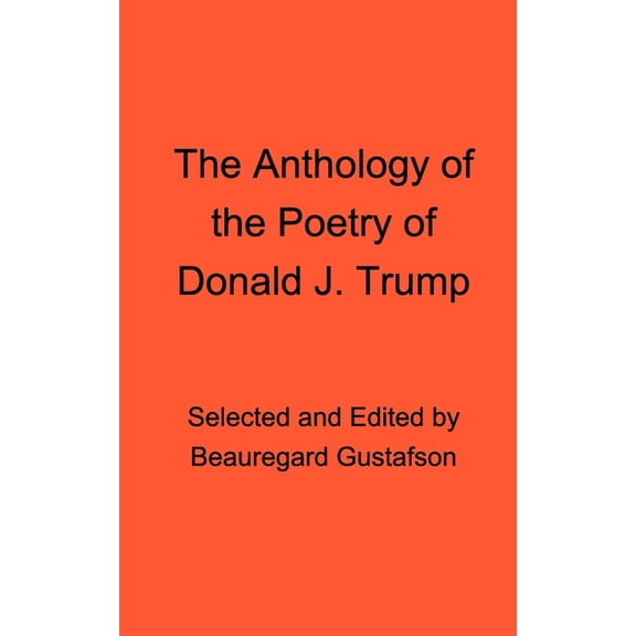 The Anthology of the Poetry of Donald J. Trump, (Paperback)