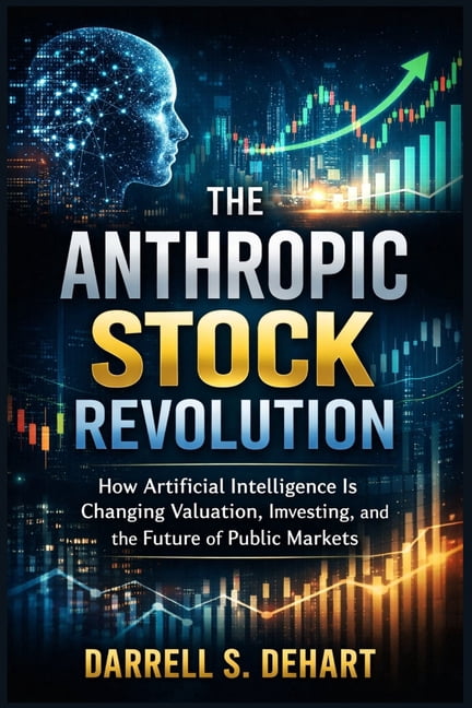 The Anthropic Stock Revolution: How Artificial Intelligence Is Changing Valuation, Investing, and the Future of Public M, (Paperback)