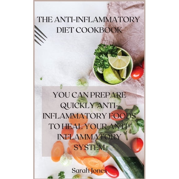 The Anti-Inflammatory Diet Cookbook : You Can Prepare Quickly Anti-Inflammatory Foods to Heal Your Anti-Inflammatory System (Hardcover)