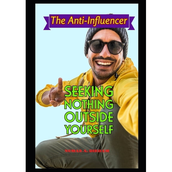 The Anti-Influencer: Seeking Nothing Outside Yourself, (Paperback)