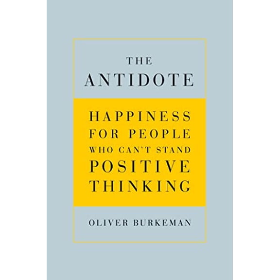 Pre-Owned The Antidote: Happiness for People Who Can't Stand Positive Thinking (Hardcover) 0865479410 9780865479418
