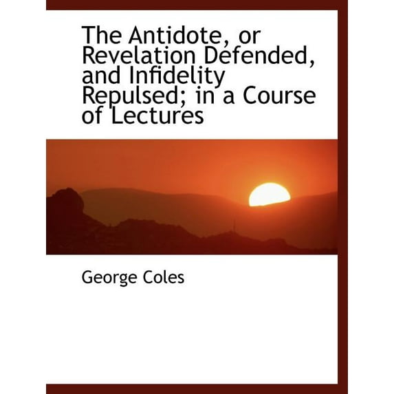 The Antidote, or Revelation Defended, and Infidelity Repulsed; In a Course of Lectures (Paperback)