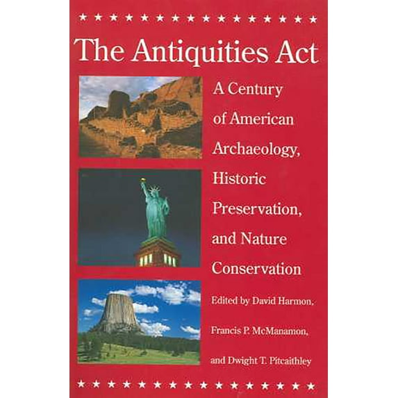 The Antiquities Act : A Century of American Archaeology, Historic Preservation, and Nature Conservation (Paperback)