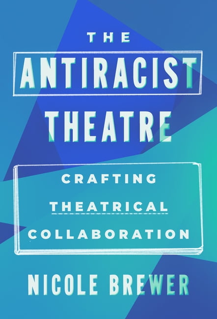 The Antiracist Theatre: Crafting Theatrical Collaboration, (Paperback)