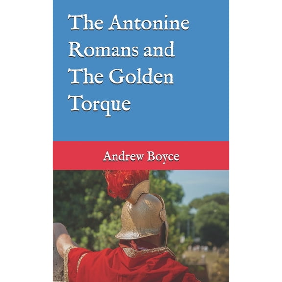 The Antonine Romans: The Antonine Romans and The Golden Torque (Series #1) (Paperback)