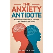 The Anxiety Antidote Natural Remedies to Soothe Your Mind and Body, Paperback