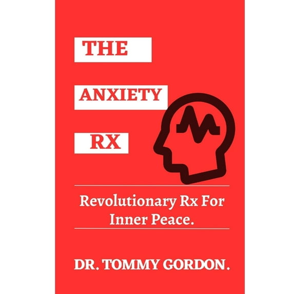 The Anxiety Rx: Revolutionary Rx For Inner Peace (Paperback) by Dr. Tommy Gordon