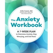 ARLIN CUNCIC The Anxiety Workbook: A 7-Week Plan to Overcome Anxiety, Stop Worrying, and End Panic, (Paperback)