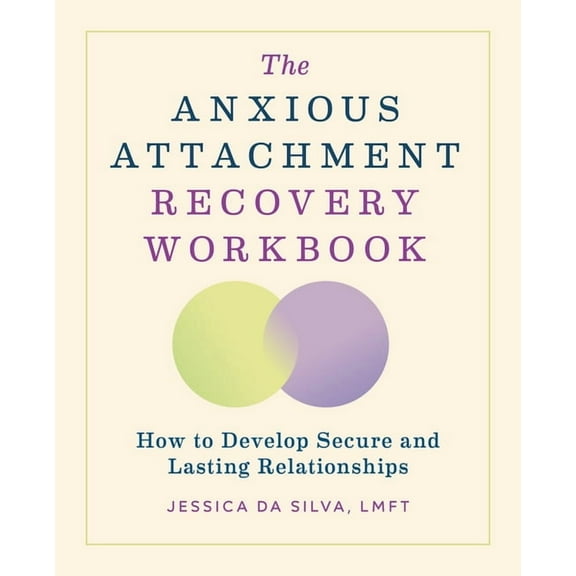 The Anxious Attachment Recovery Workbook: How to Develop Secure and Lasting Relationships, (Paperback)